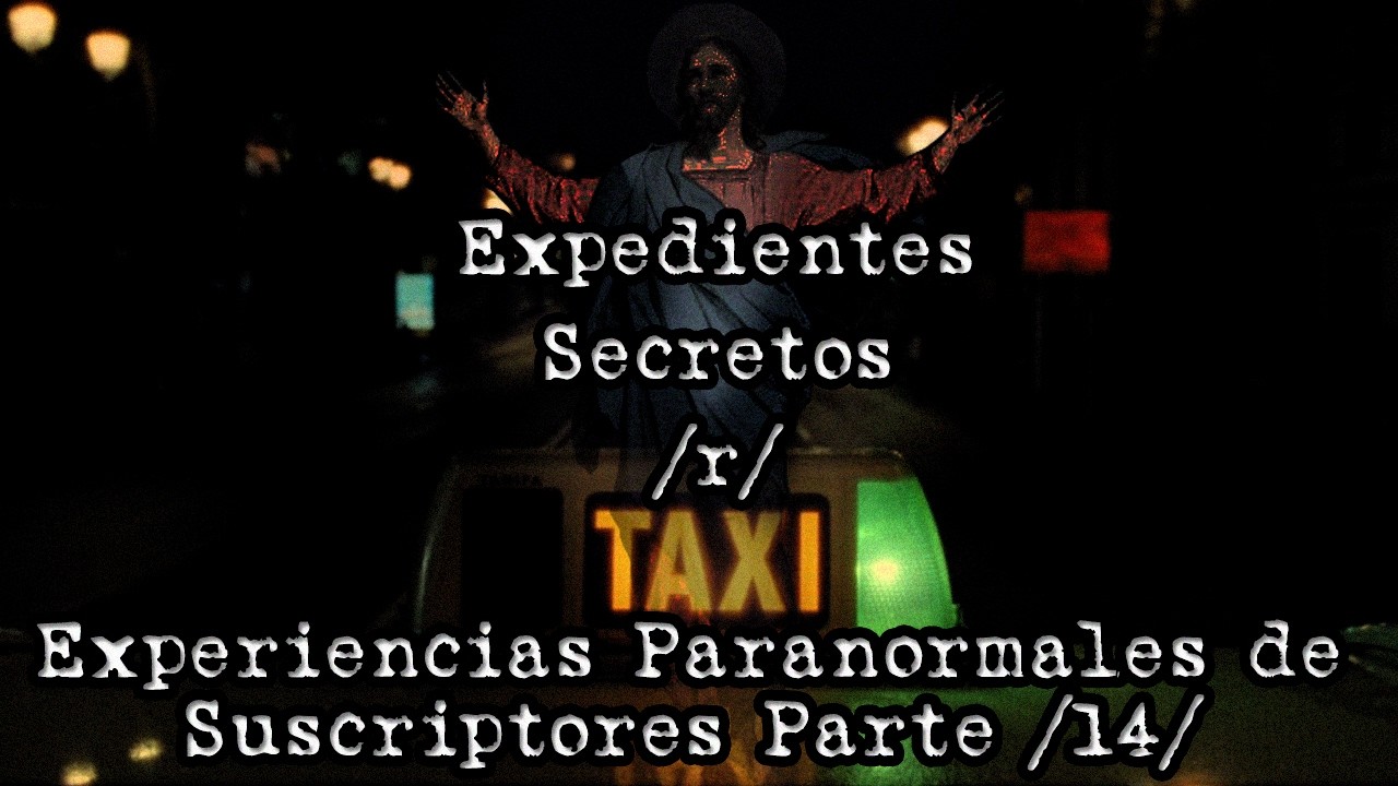 Expedientes Secretos /r/ - Experiencias Paranormales de Suscriptores #14