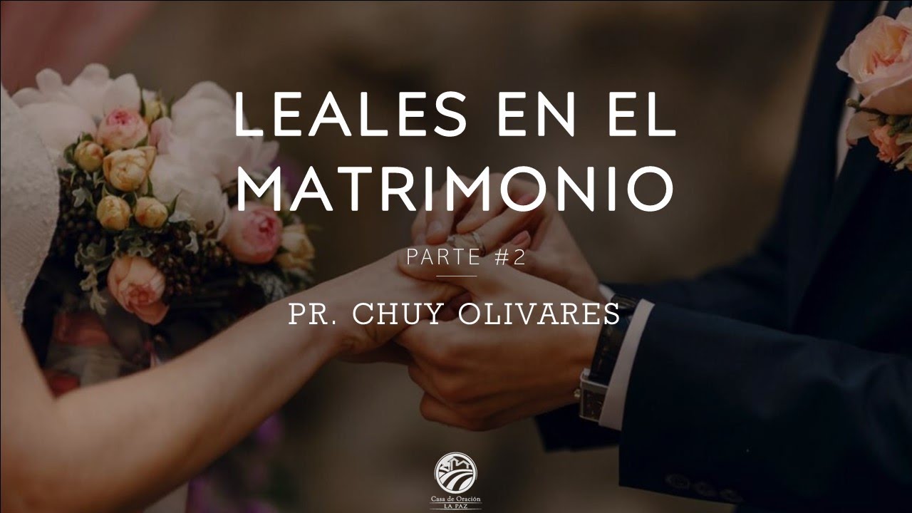 Leales en el matrimonio 2 - Pr. Chuy Olivares