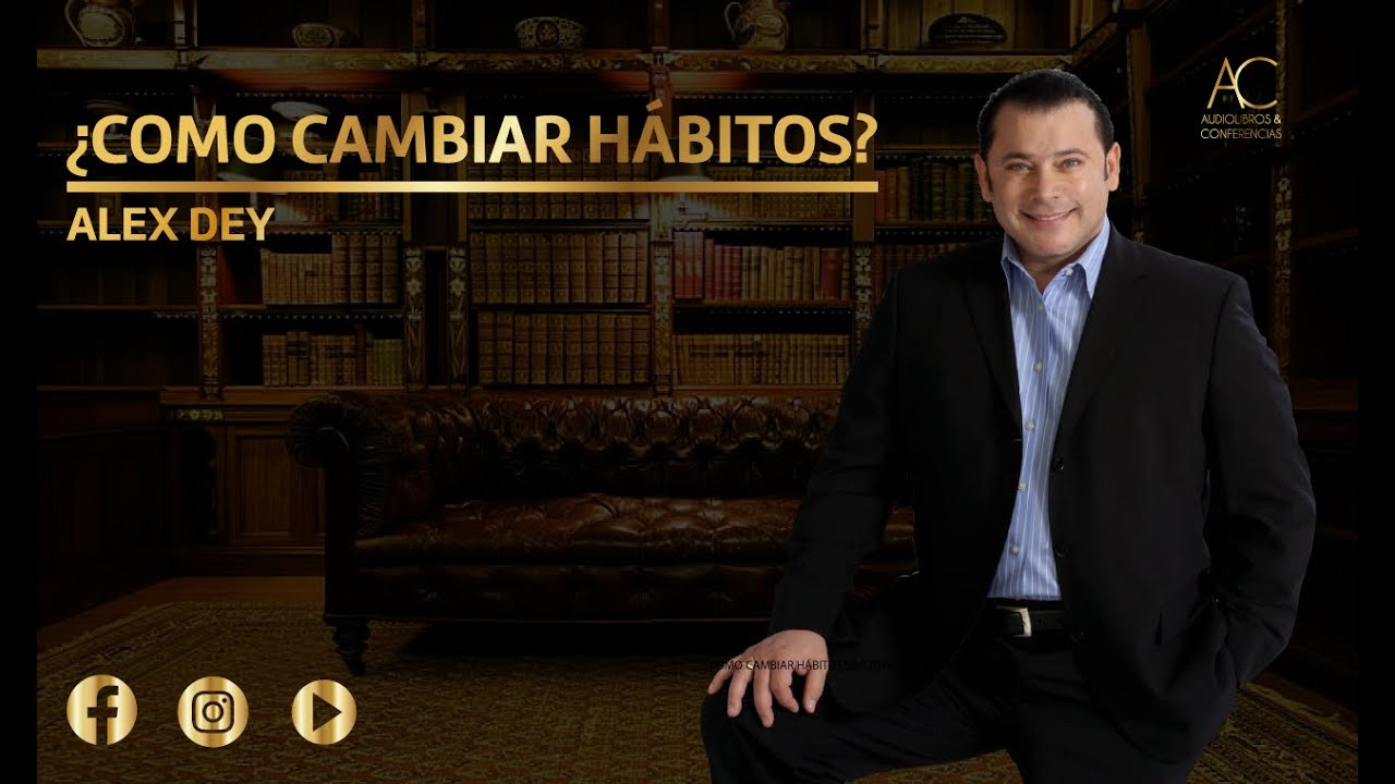 ¿COMO CAMBIAR HÁBITOS?- ALEX DEY