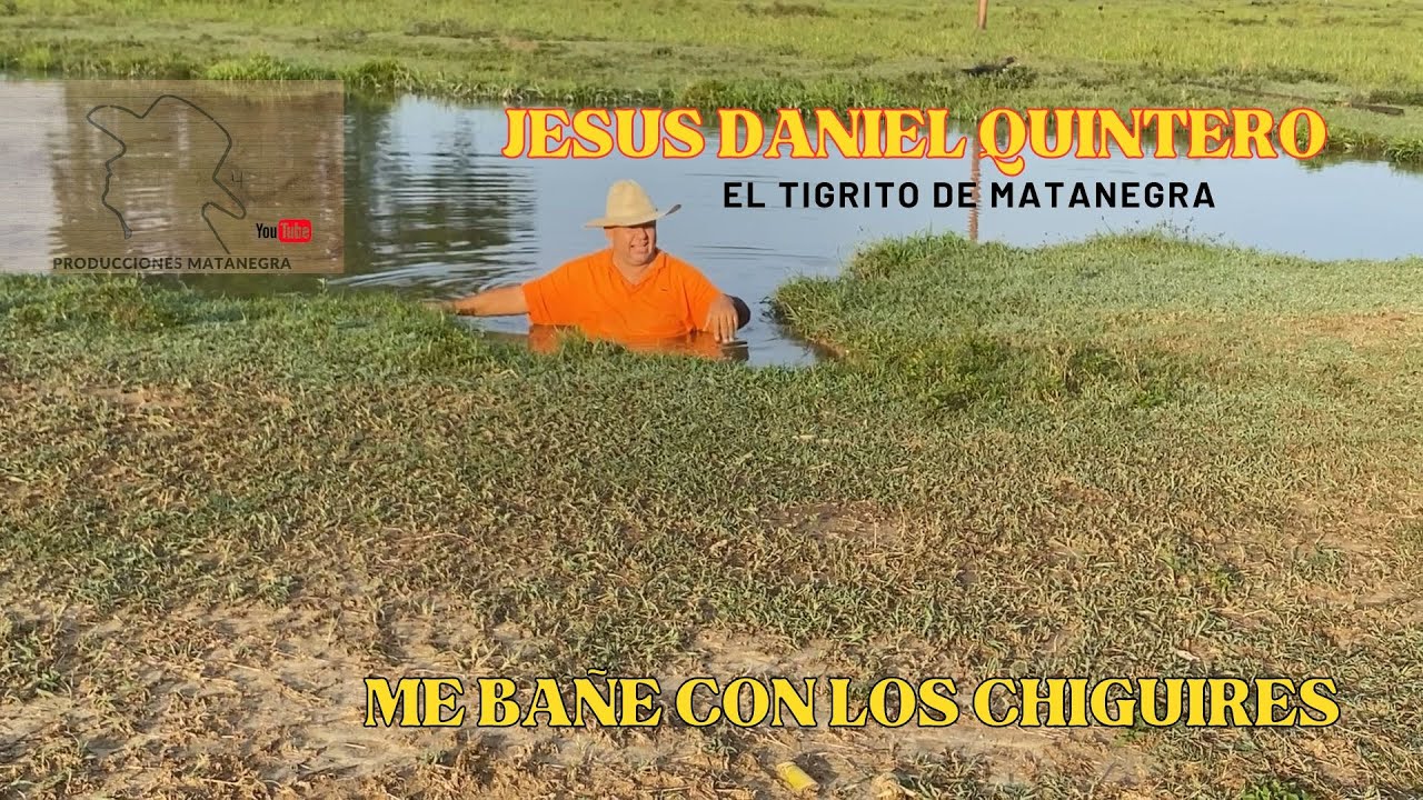 ME BA&Ntilde;E CON LOS CHIGUIRES-Jes&uacute;s Daniel Quintero - El Tigrito de Matanegra
