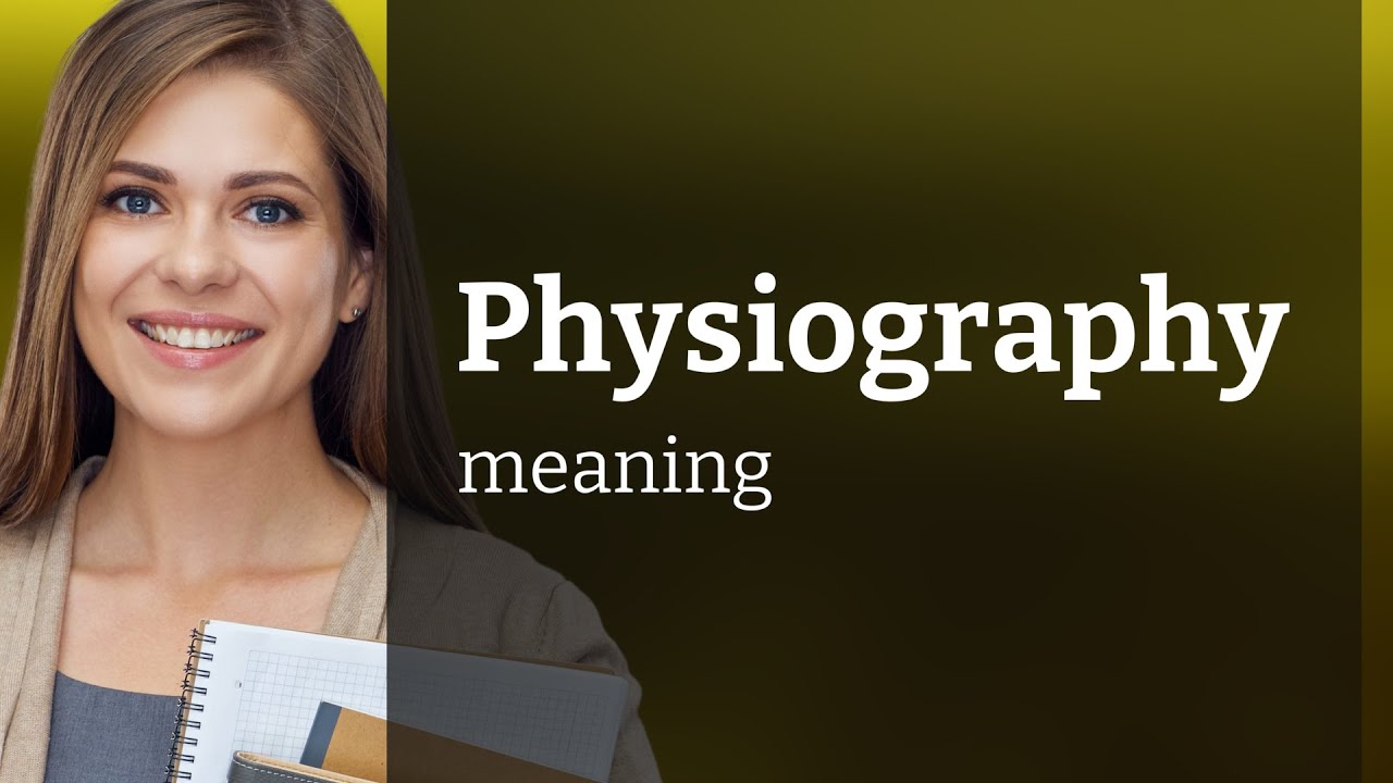 Physiography &mdash; PHYSIOGRAPHY definition