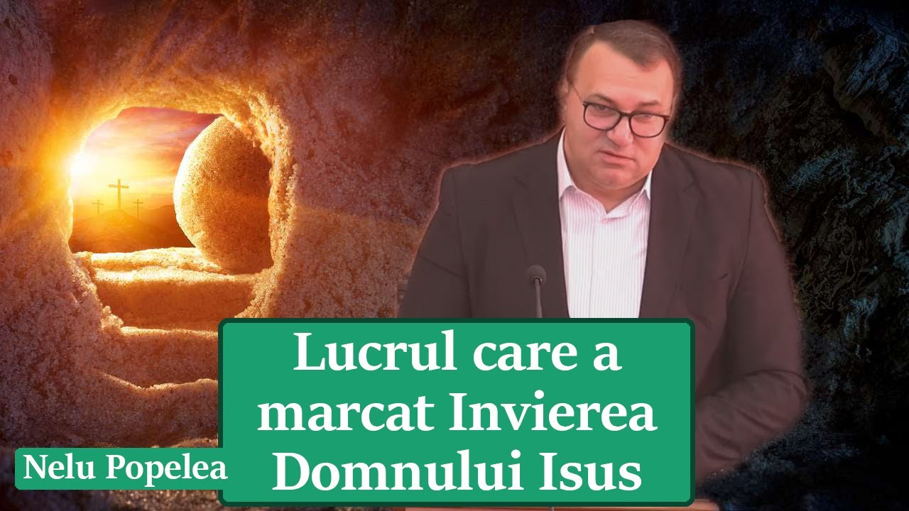 Nelu Popelea - Lucrul care a marcat Invierea Domnului Isus. Predica