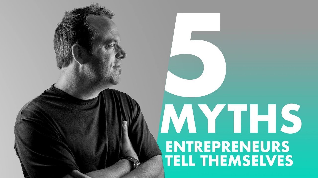 5 Myths Entrepreneurs Tell Themselves