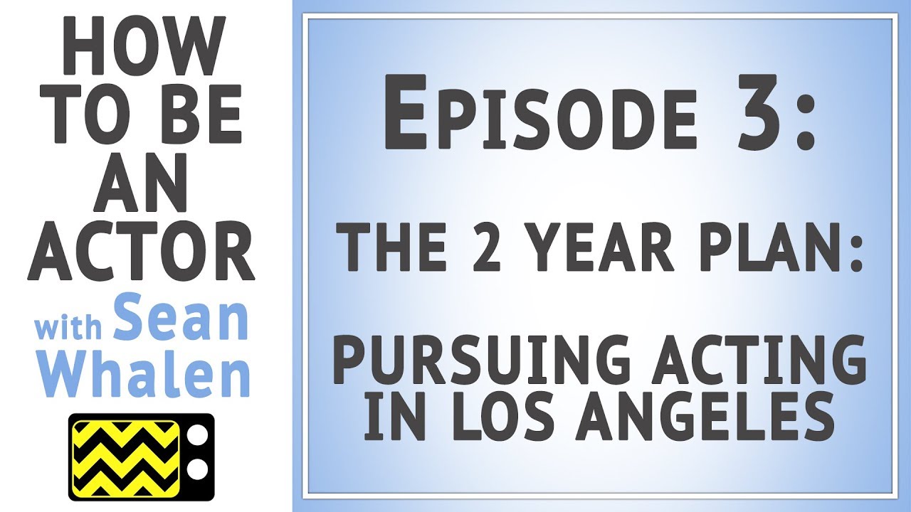 The Two Year Plan for Pursuing Acting in LA - Ep3. - How to be an Actor with Sean Whalen