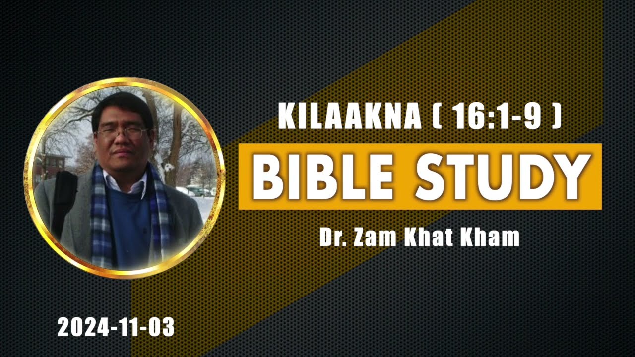 2024-11-03/ KILAAKNA ( 16:1-9 )/ Dr. Zam Khat Kham