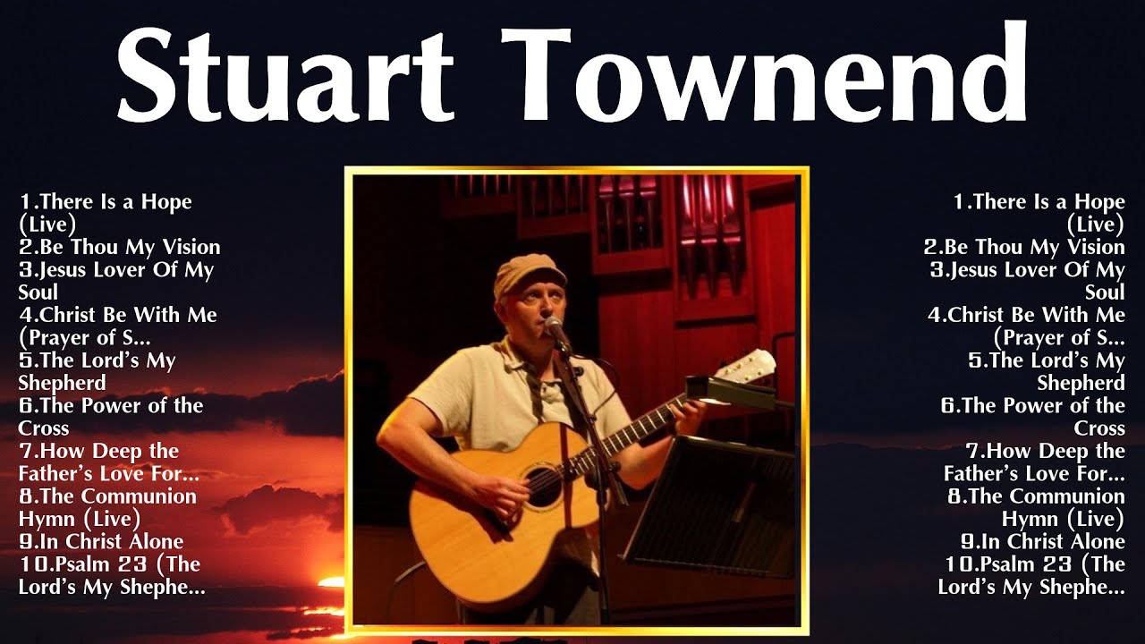 Stuart Townend Top 100 Songs Playlist ~ Best Stuart Townend Songs