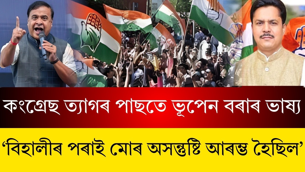 কংগ্ৰেছ ত্যাগৰ পাছতে ভূপেন বৰাৰ ভাষ্য‘বিহালীৰ পৰাই মোৰ অসন্তুষ্টি আৰম্ভ হৈছিল’