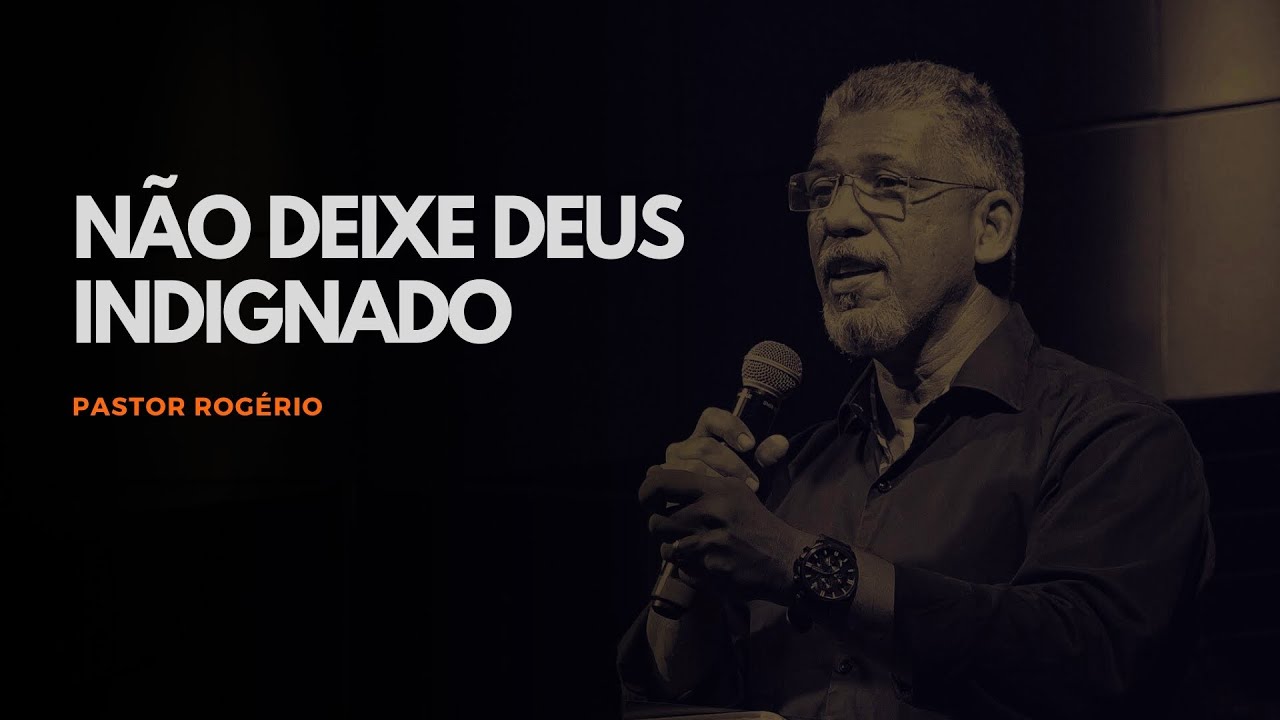 NÃO DEIXE DEUS INDIGNADO I PASTOR ROGERIO