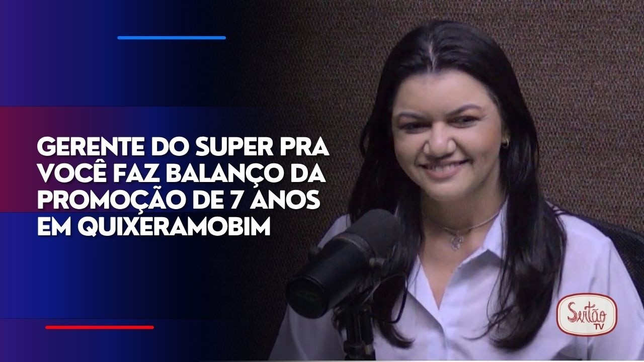 Gerente do Super Pra Você faz balanço da promoção de 7 anos em Quixeramobim
