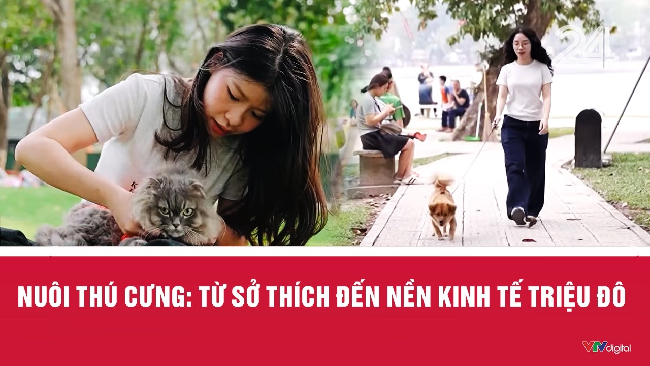 Chuyển động 24h ng&agrave;y 05/4: Nu&ocirc;i th&uacute; cưng: Từ sở th&iacute;ch đến nền kinh tế triệu đ&ocirc; | VTV24