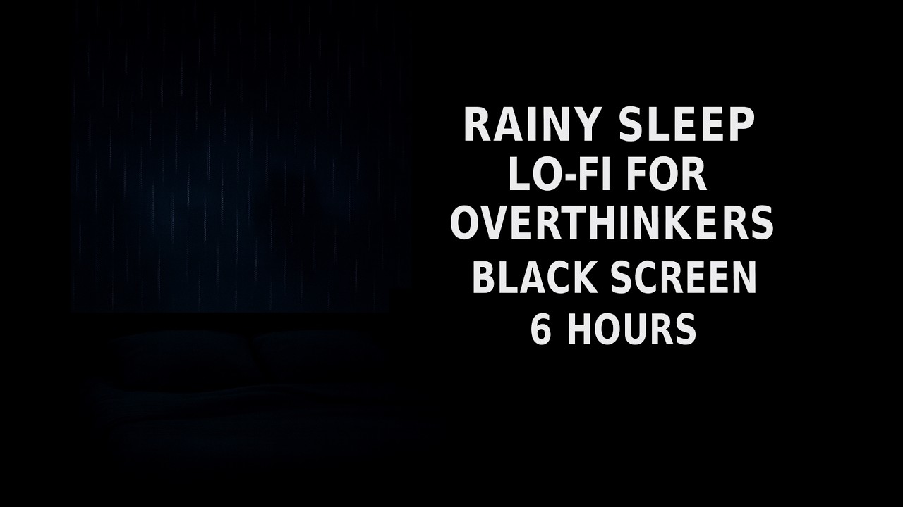 Black Screen Sleep - Rainy Lo-Fi for Overthinkers - 6 Hours