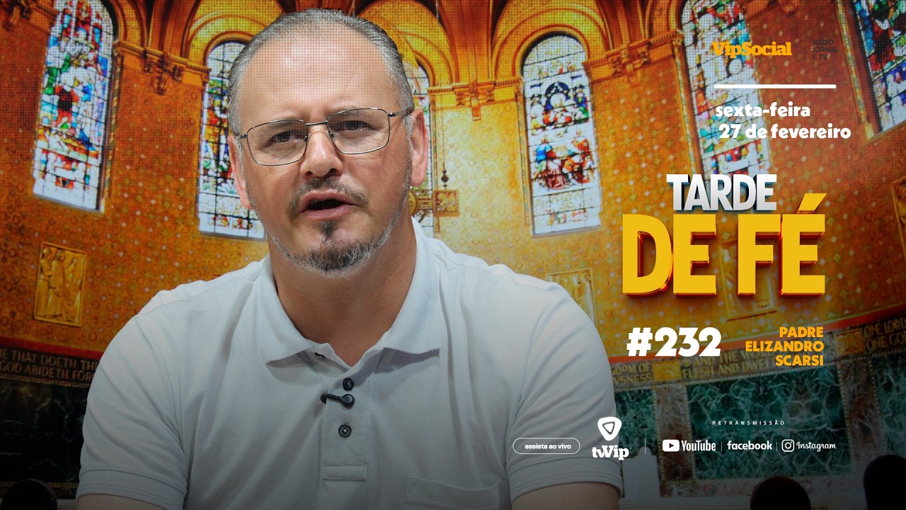 TARDE DE FÉ | SEXTA-FEIRA, 27 DE FEVEREIRO | PADRE ELIZANDRO SCARSI | #232