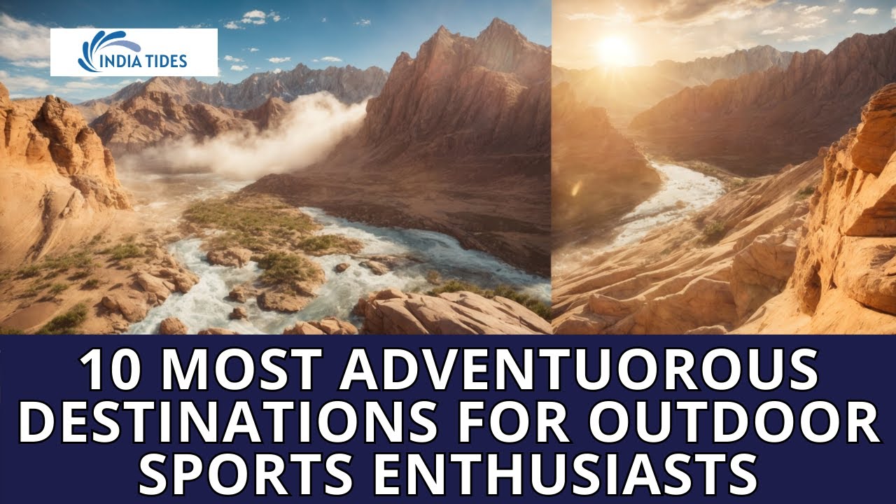 Thrill-Seeker's Guide: 10 Most Adventuorous Destinations for Outdoor Sports Enthusiasts