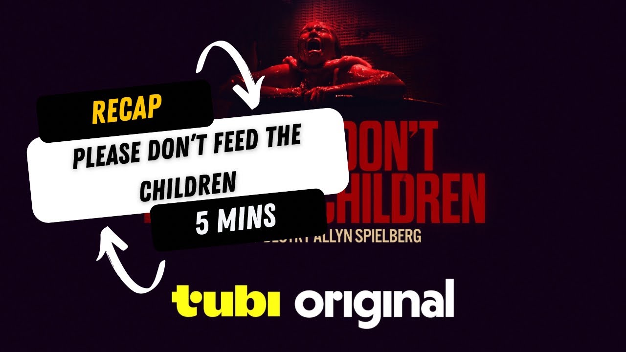 5 minute Recap of Please Don’t Feed The Children