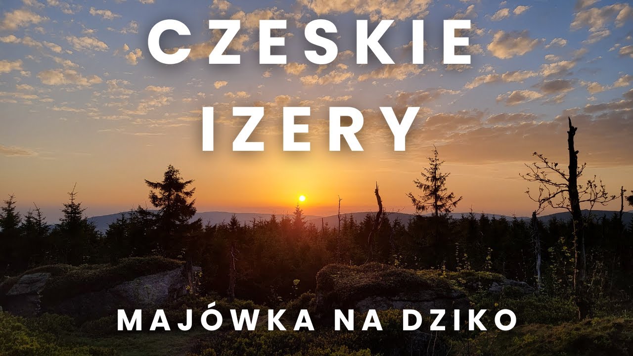Czeskie Izery. Majówka na luzie, nocleg na dziko i nowy etap.