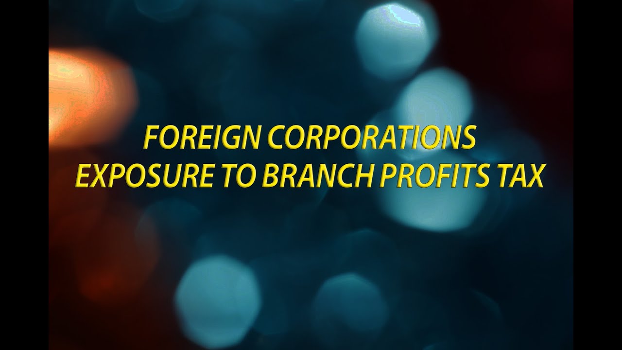 Foreign Corporation's Exposure to Branch Profits Tax