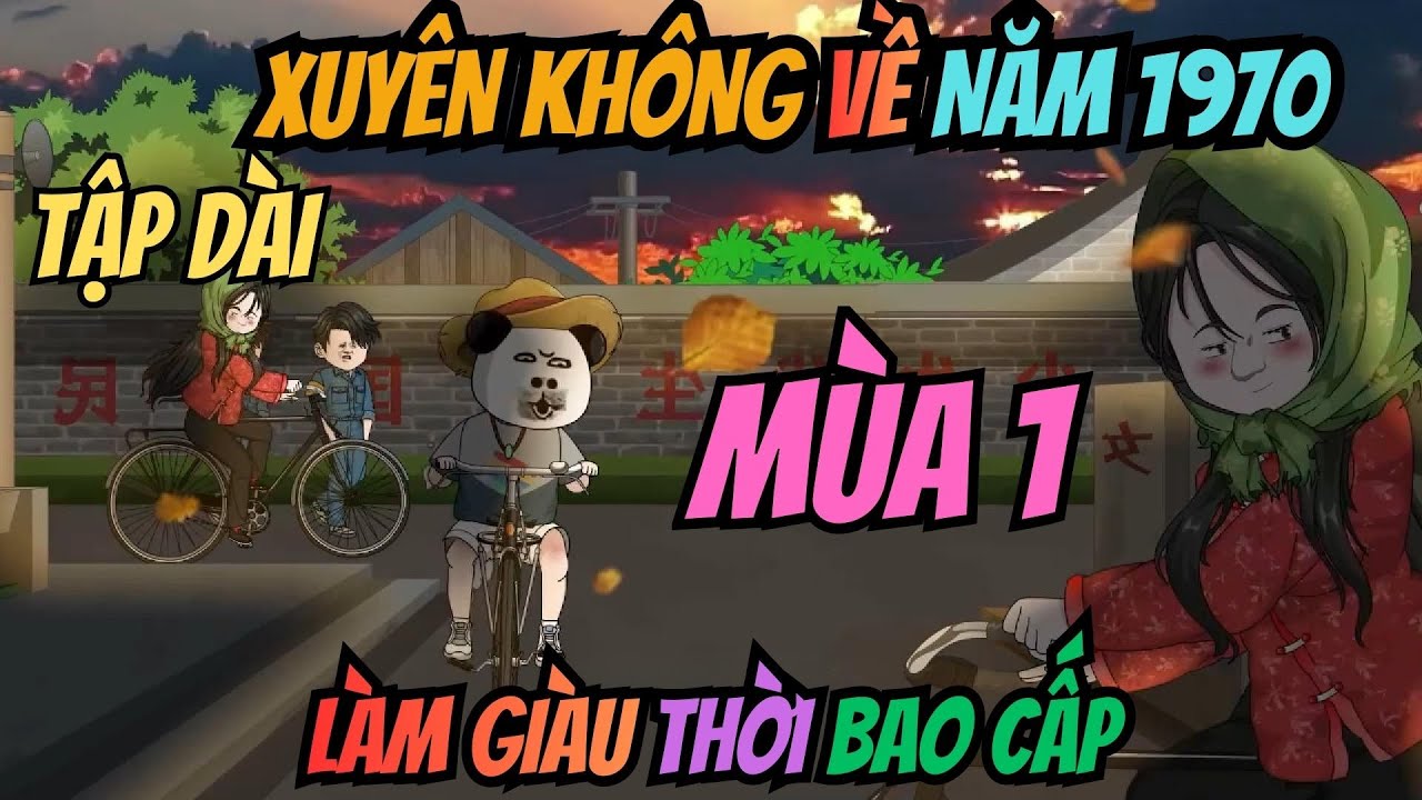 (Tập Dài Mùa 1) I Xuyên Không Về năm 1970, Làm Giàu Thời Bao Cấp | Meohana93
