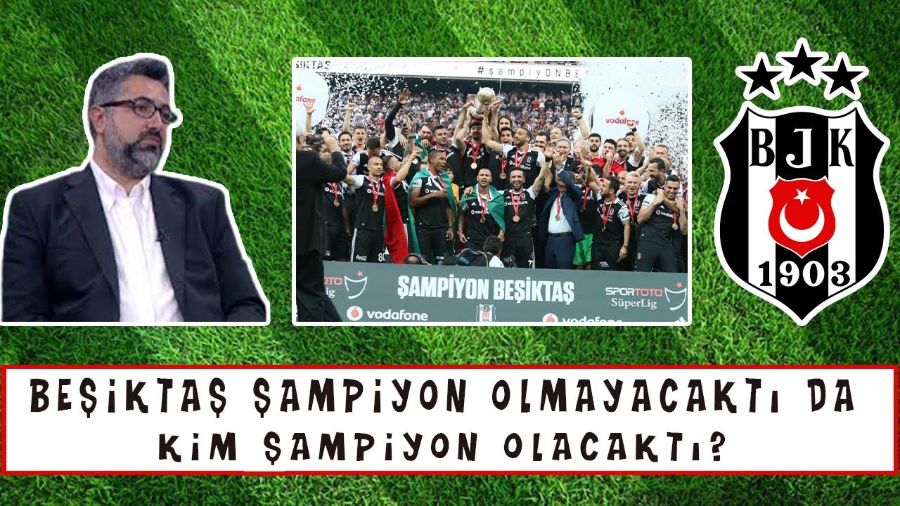 Serdar Ali Çelikler - Beşiktaş Şampiyon Olmayacaktı da Kim Şampiyon Olacaktı?