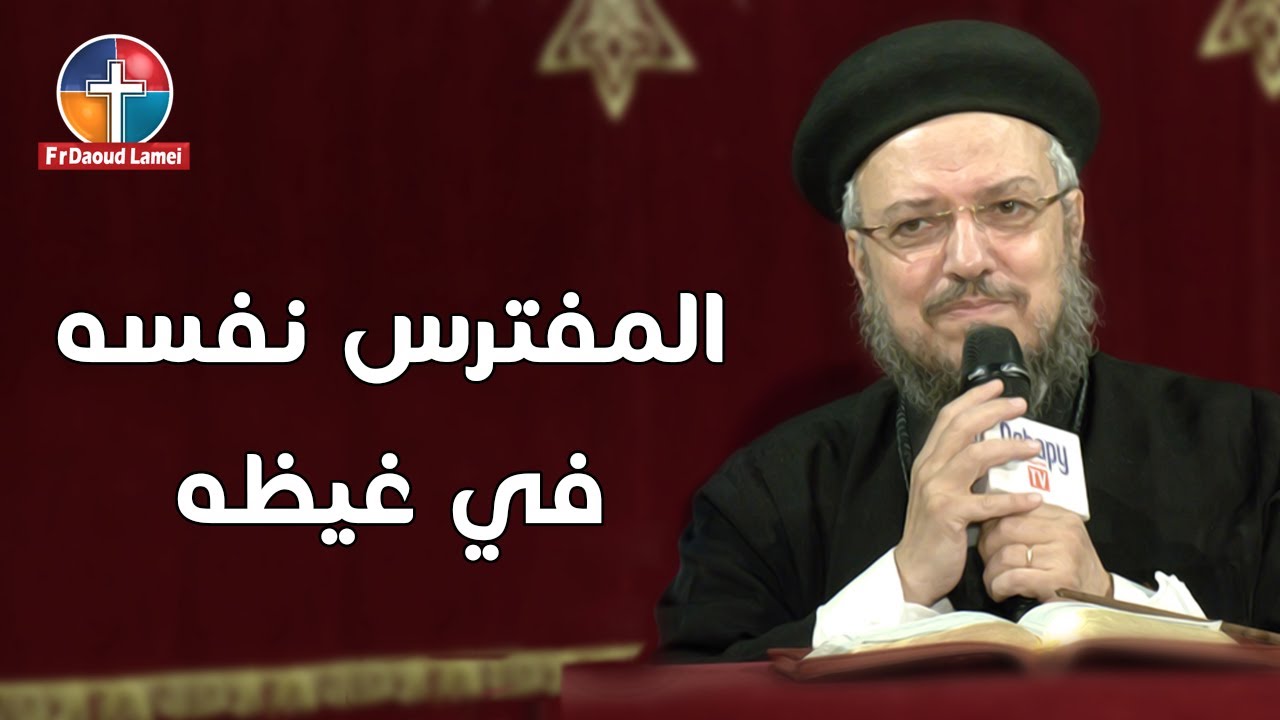 المفترس نفسه في غيظه - مؤتمر أجذبني وراءك - أبونا داود لمعي