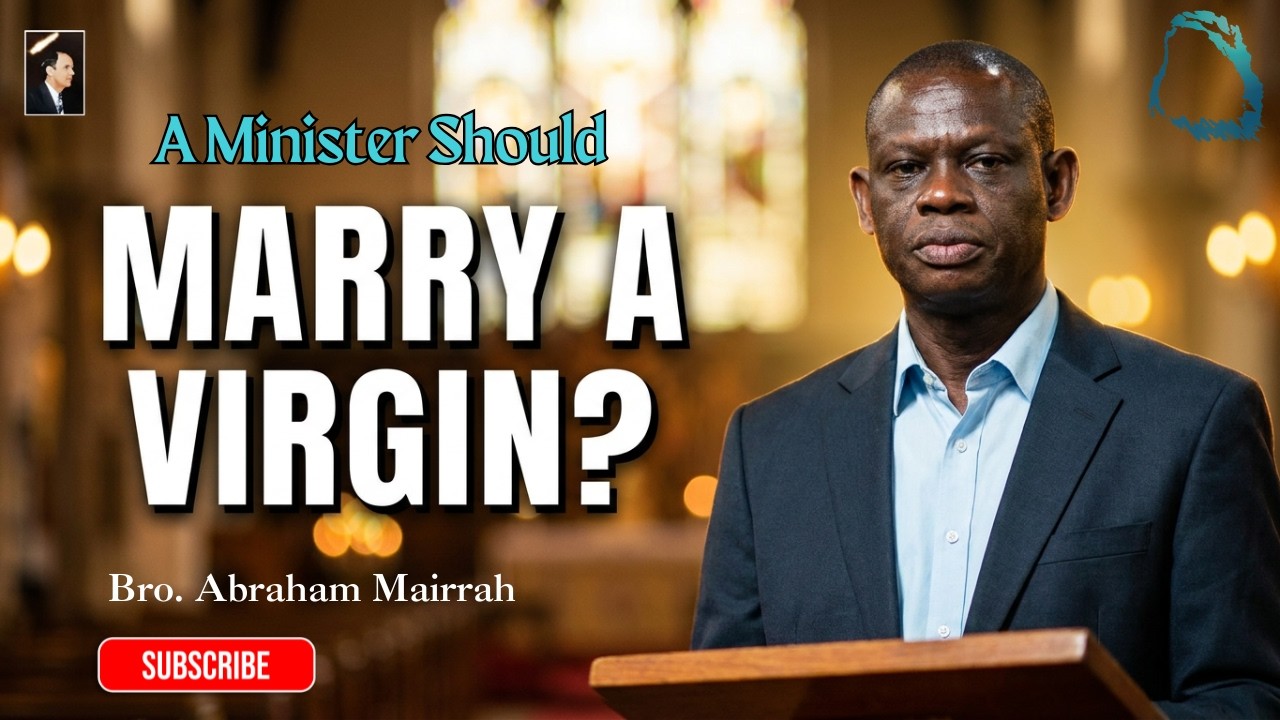 A Minister Should Marry A Virgin - Bro. Abraham Mairrah
