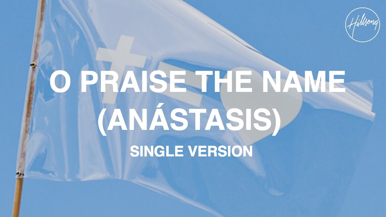 O Praise The Name (An&aacute;stasis) Single Version - Hillsong Worship