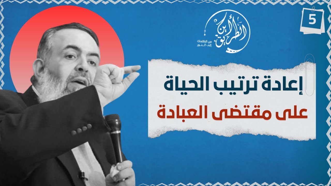 02 إعادة ترتيب الحياة على مقتضى العبادة | الخطوة الخامسة | برنامج أين الطريق
