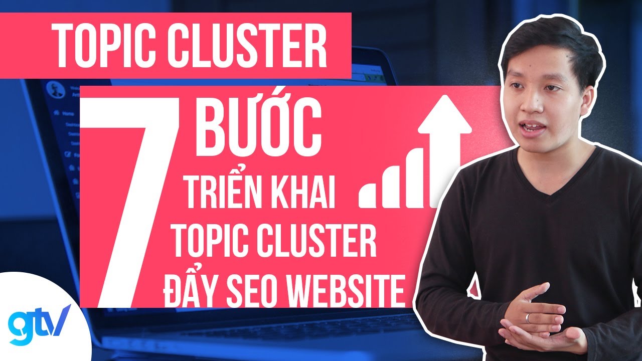Topic Cluster: 7 Bước Triển Khai Topic Cluster Đẩy SEO Website