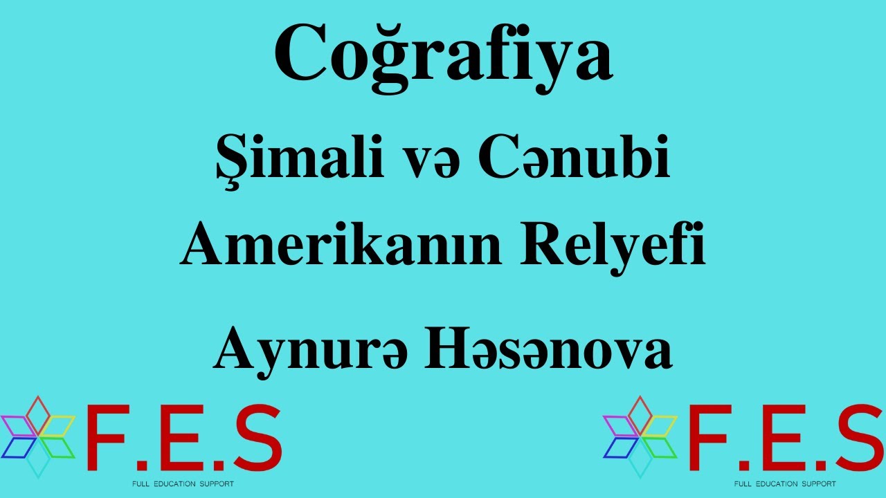 Coğrafiya.Şimali və Cənubi Amerikanın Relyefi.Aynurə Həsənova(FES Tədris Mərkəzi)