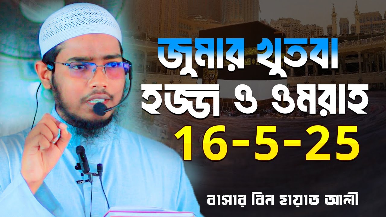 হজ্জ ও ওমরাহ সম্পর্কে সম্পন্ন জুমার খুতবা । বাসার বিন হায়াত আলী । Basar Bin Hayat Ali Jumar Khutba