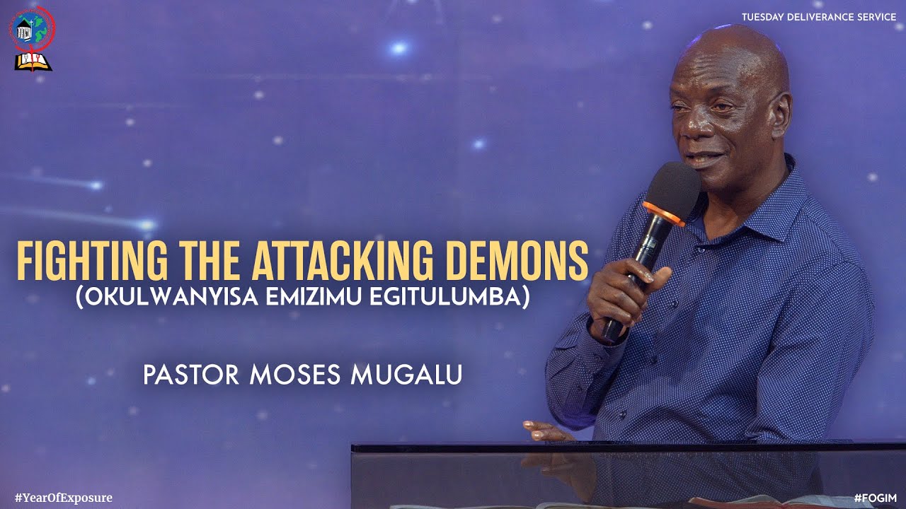 FIGHTING THE ATTACKING DEMONS (OKULWANYISA EMIZIMU EGITULUMBA) | PASTOR MOSES MUGALU | FOGIM