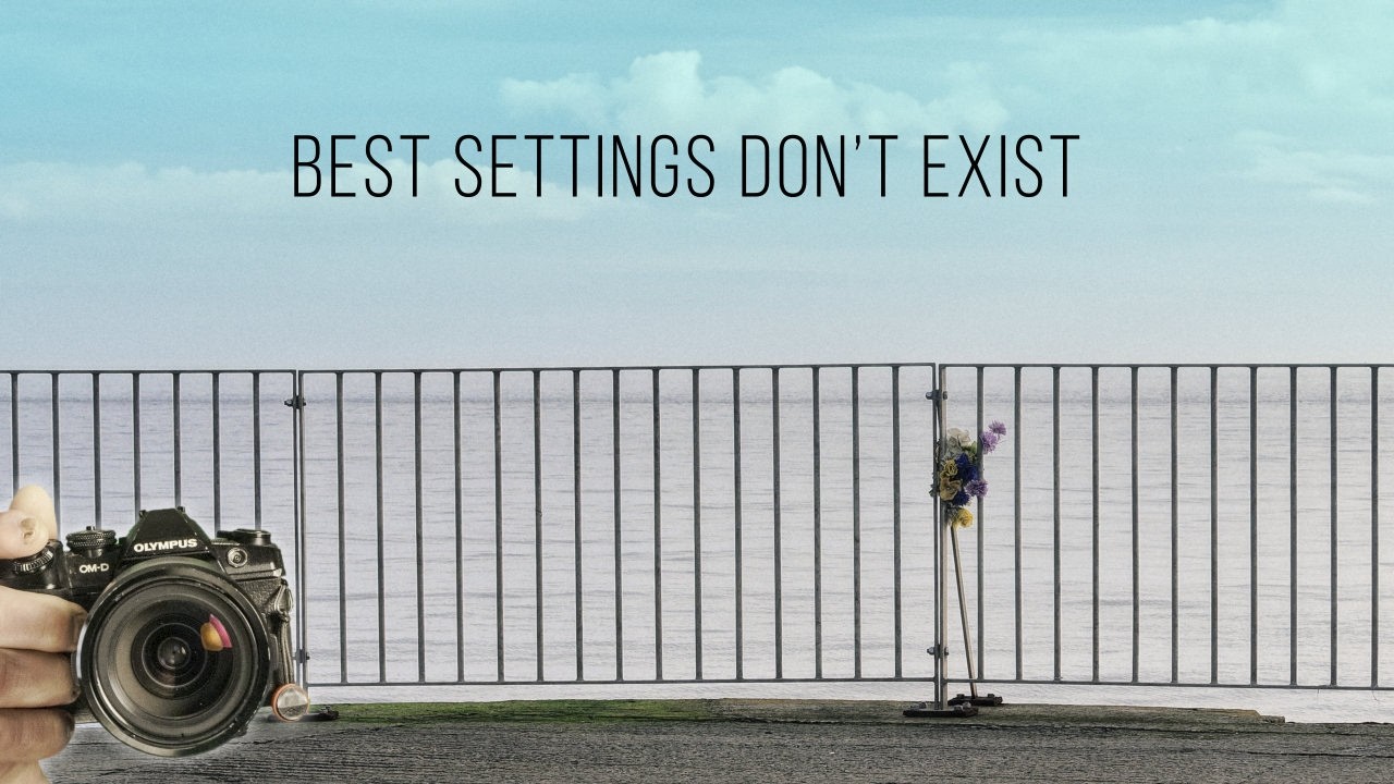 Best camera settings are a BS rabbit hole - focus on what is important