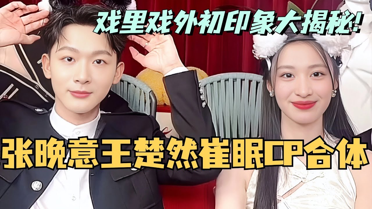 【MultiSub】张晚意王楚然崔眠CP合体！戏里戏外印象大揭秘？