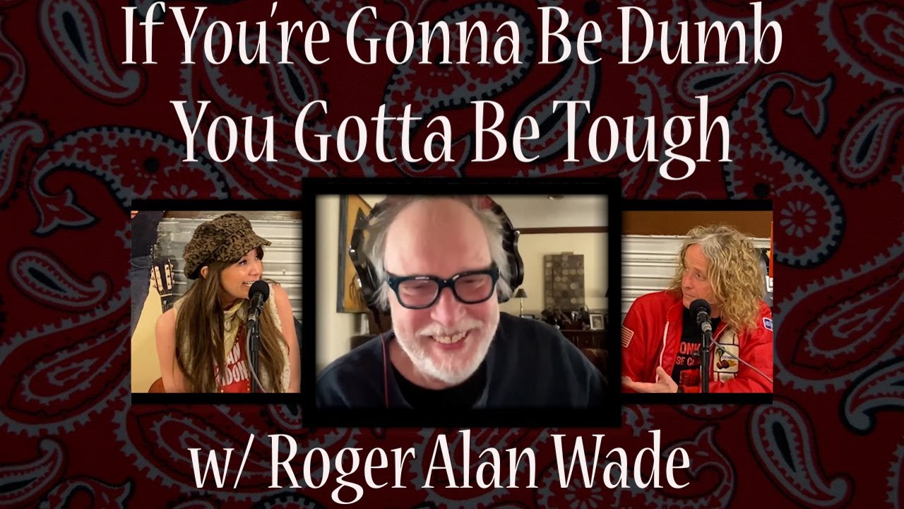 If You're Gonna Be Dumb, You Gotta Be Tough w/ Roger Alan Wade- episode #96