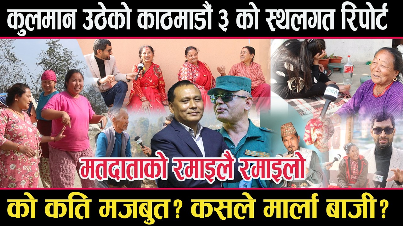 कुलमान उठेको काठमाडौं ३ को चुनावी हिसाबकिताबःमतदाताको रमाईलोःस्थलगत रिपोर्टkathmandu 3 kulman
