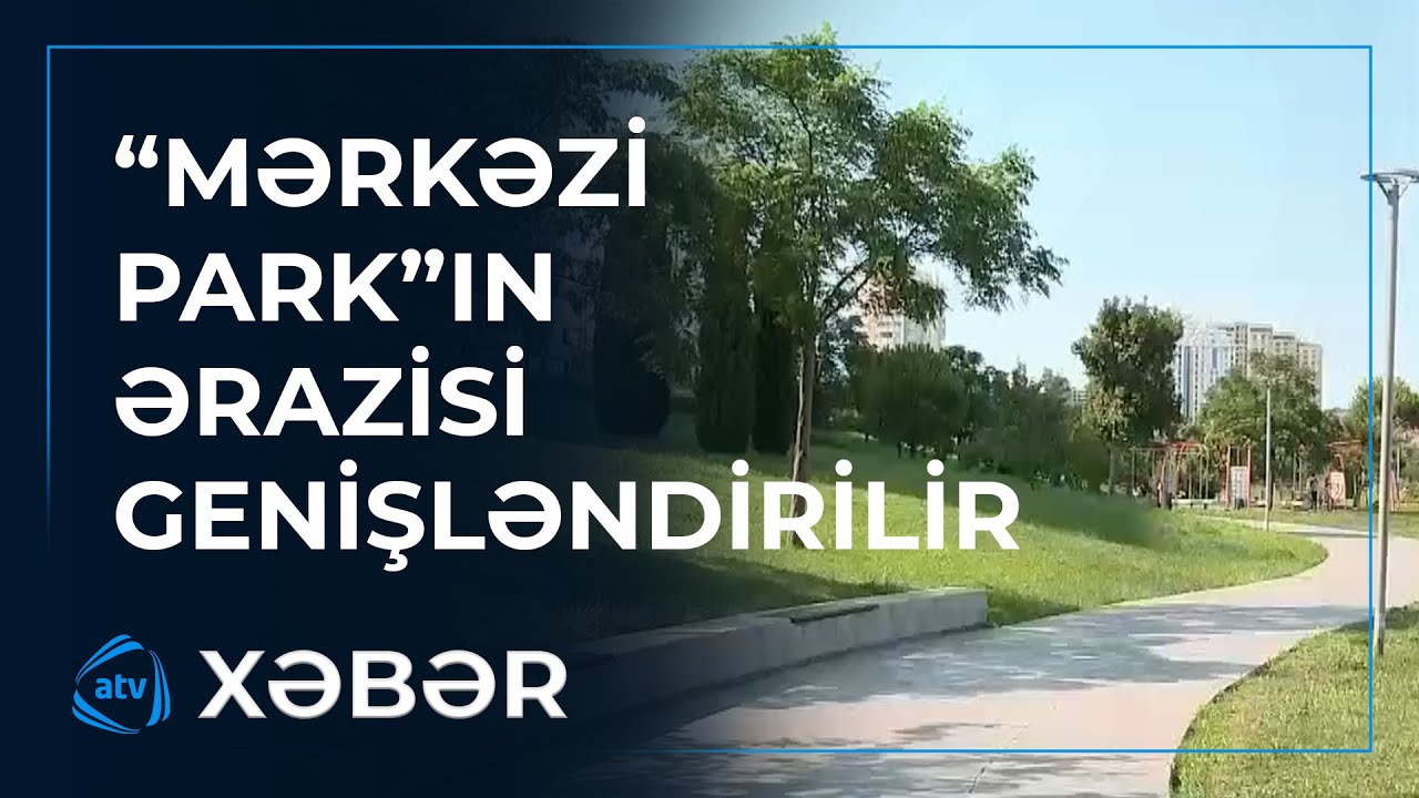 Müasir Bakının yeni nəfəsi – “Mərkəzi park”