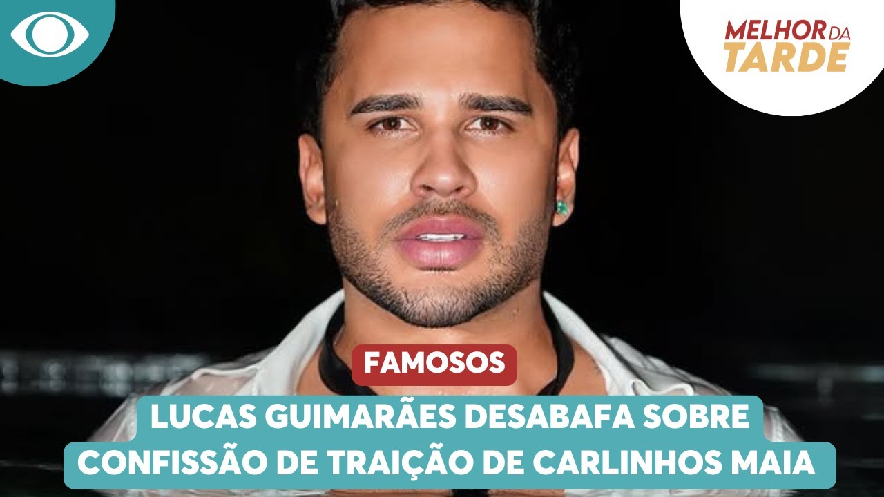 Lucas Guimarães desabafa sobre confissão de traição de Carlinhos Maia | Melhor da Tarde