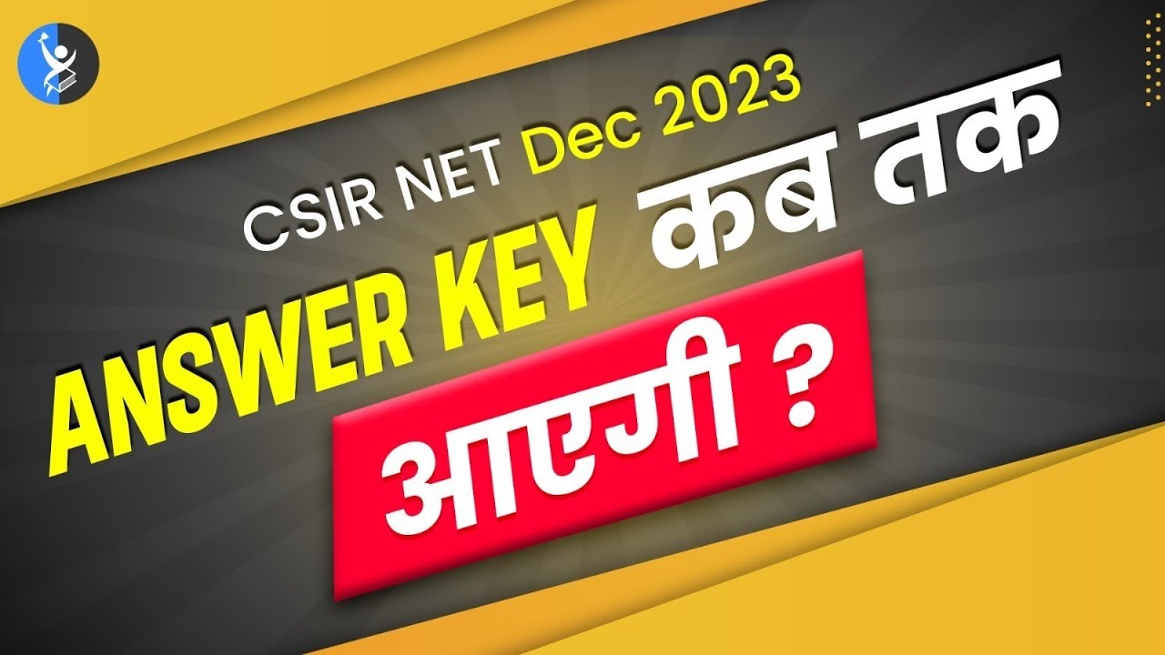Answer Key कब तक आएगी ?? CSIR NET Dec 2023