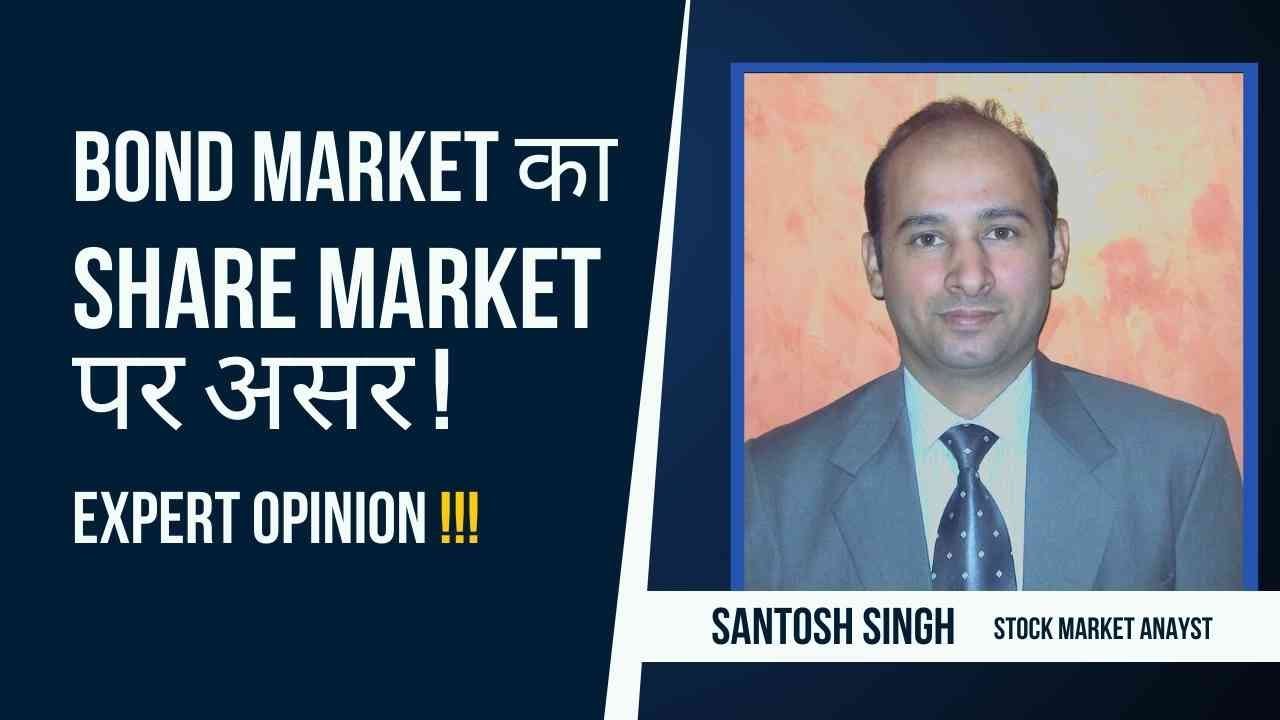 Bond Market का Share Market पे क्या असर? Expert Opinion by Santosh Singh
