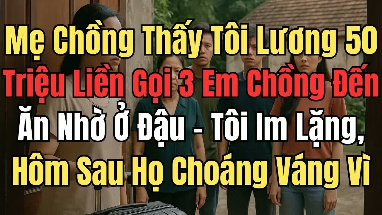 Mẹ chồng thấy tôi lương 50 triệu, liền gọi 3 em chồng đến ăn nhờ ở đâu, mọi hành động khiến cả nhà