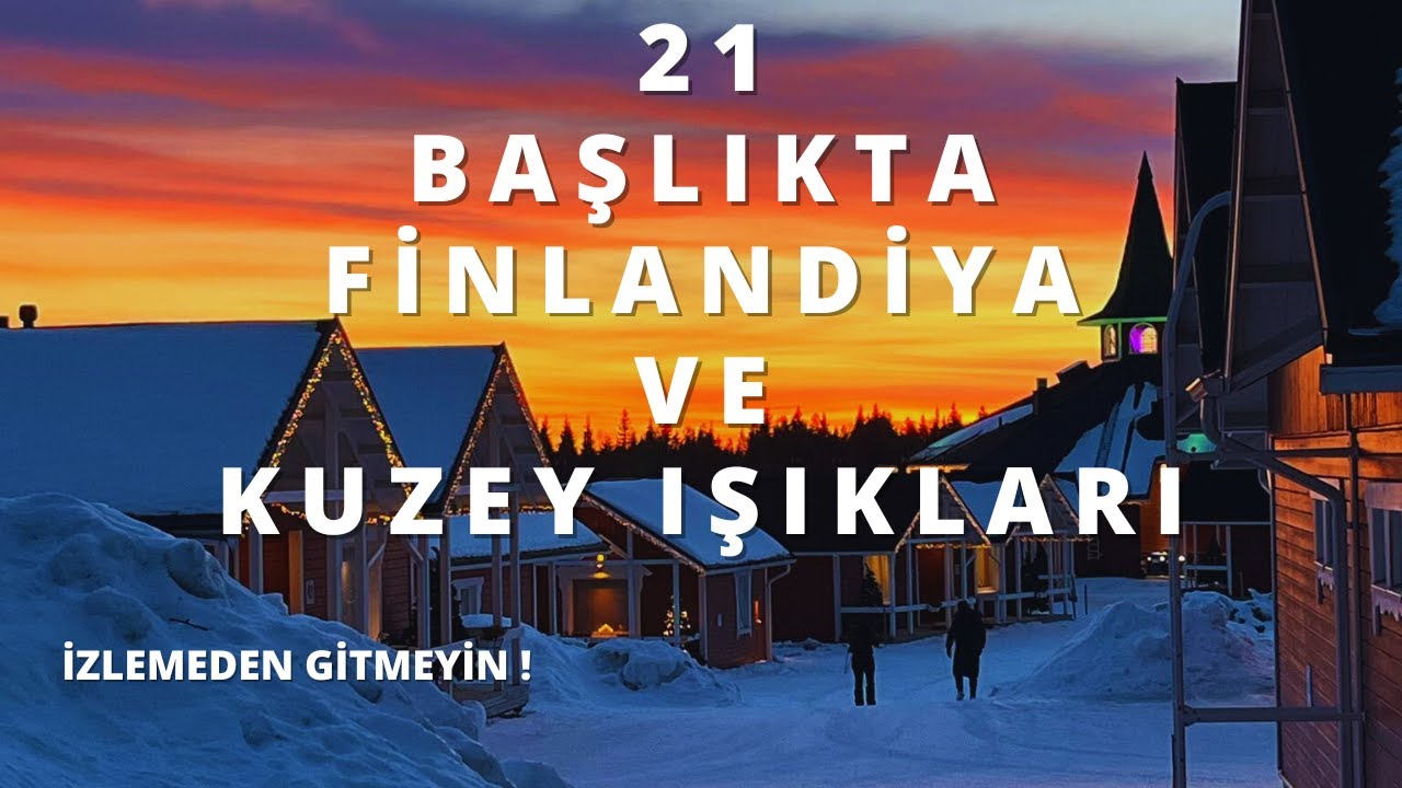 FİNLANDİYA VE KUZEY IŞIKLARI - İZLEMEDEN GİTMEYİN!
