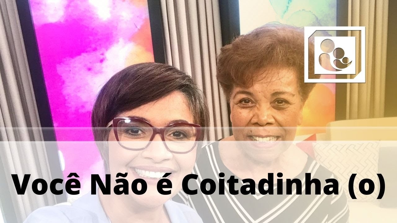 Voc&ecirc; N&atilde;o &eacute; Coitadinha (o)