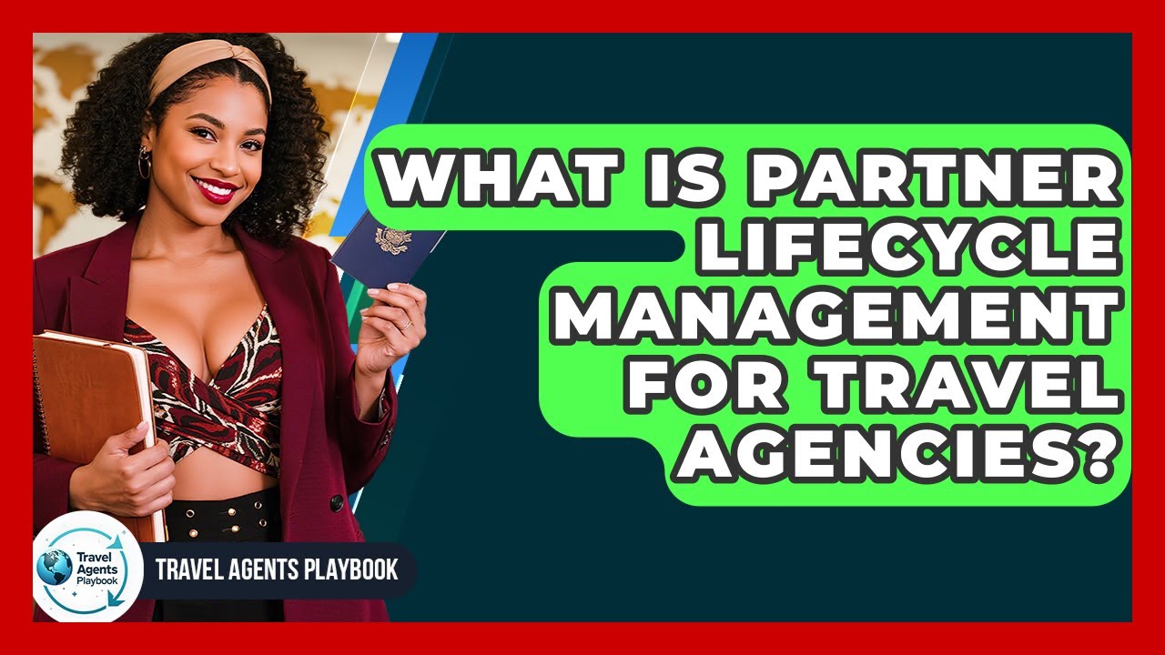 What Is Partner Lifecycle Management For Travel Agencies? - Travel Agents Playbook