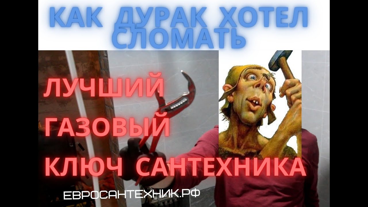 Как один дурак хотел сломать лучший газовый ключ сантехника? Евросантехник.Рф