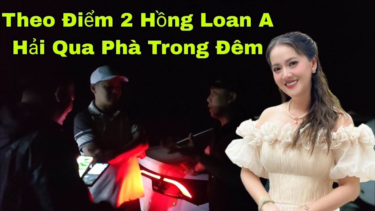 Ae YouTube A Hải Thầm Chạy Điểm 2 Hồng Loan Qua Phà Trong Đêm.