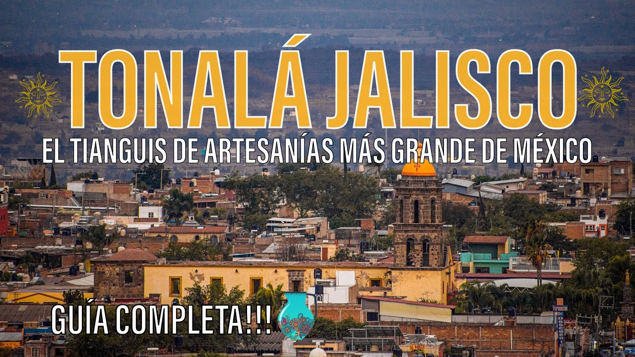 TONALA JALISCO, EL TIANGUIS DE ARTESANIAS MAS GRANDE DE MEXICO A 30 MIN DE GUADALAJARA GUIA COMPLETA