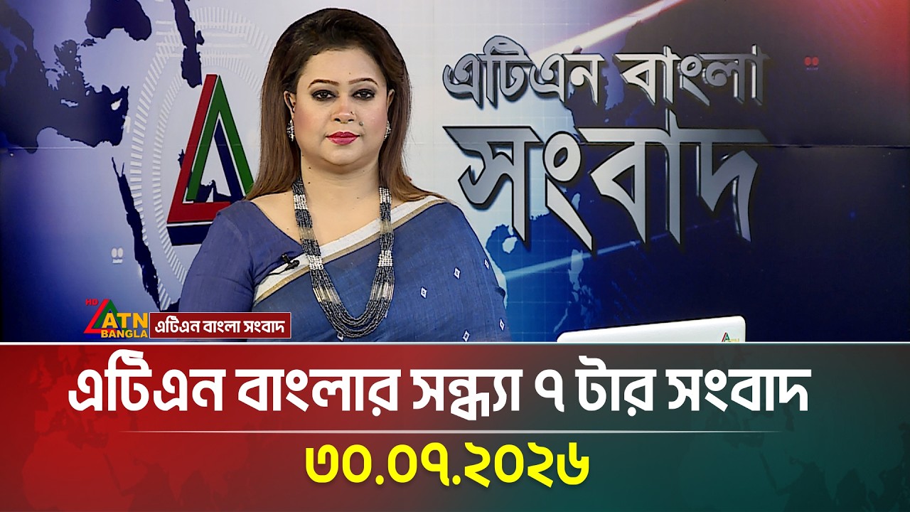 এটিএন বাংলার সন্ধ্যা ৭ টার সংবাদ | 30.07.2026 | Today News | Ajker News | BD News | ATN Bangla News