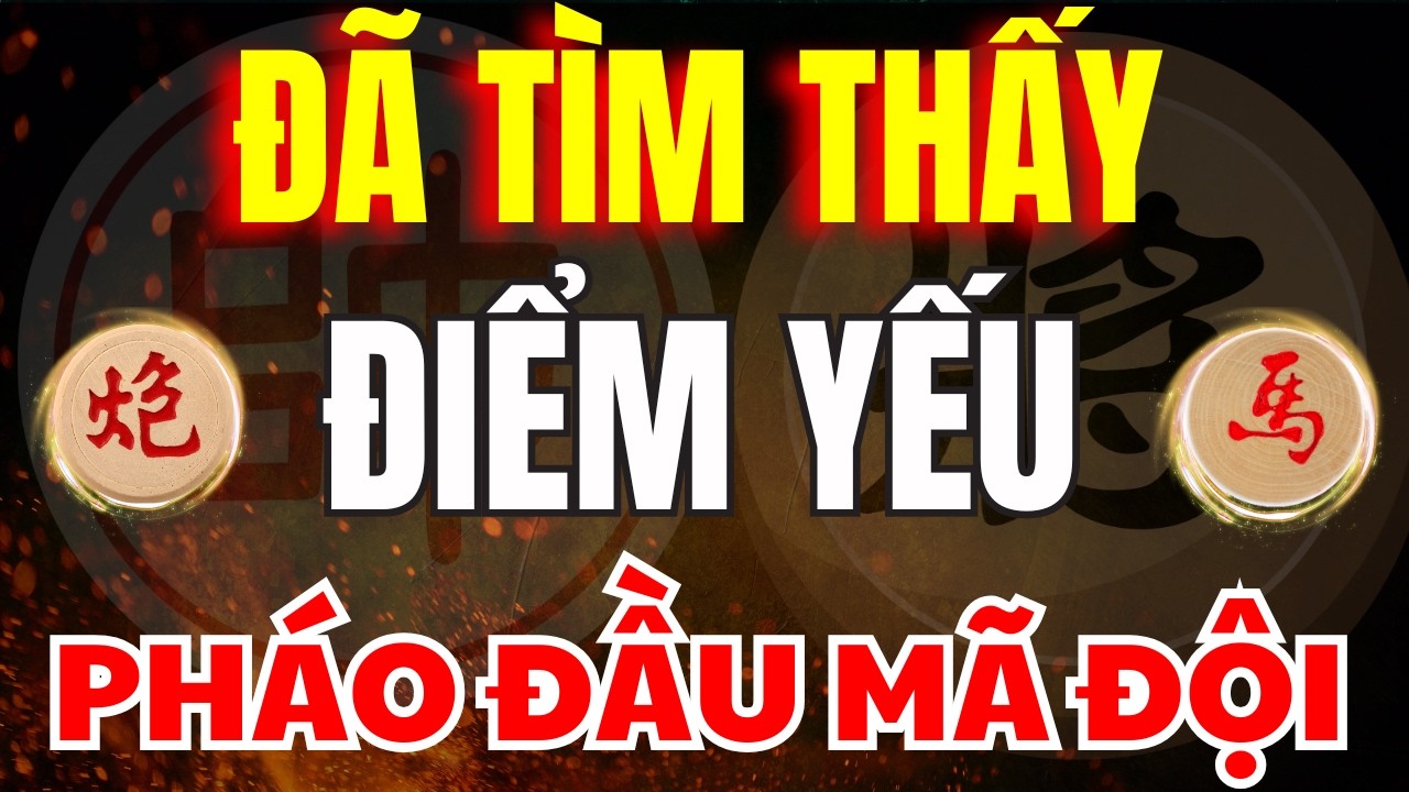 CỜ TƯỚNG | ĐÃ TIM THẤY ĐƯỢC ĐIỂM YẾU CHÍ MẠNG CỦA PHÁO ĐẦU MÃ ĐỘI