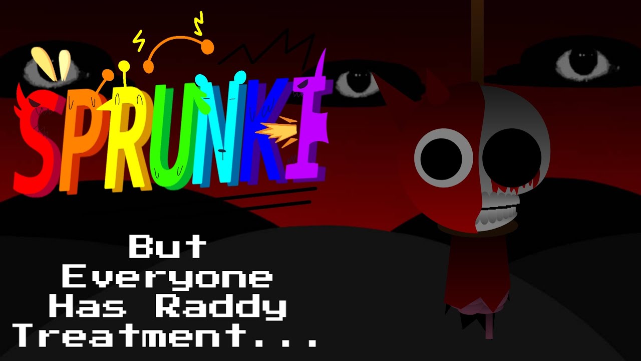 Sprunki But Everyone Has Raddy Treatment