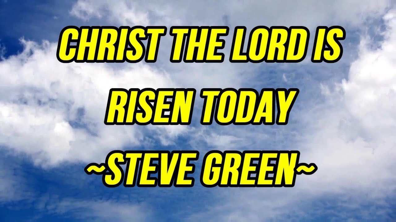 Christ The Lord Is Risen Today - Steve Green - with lyrics