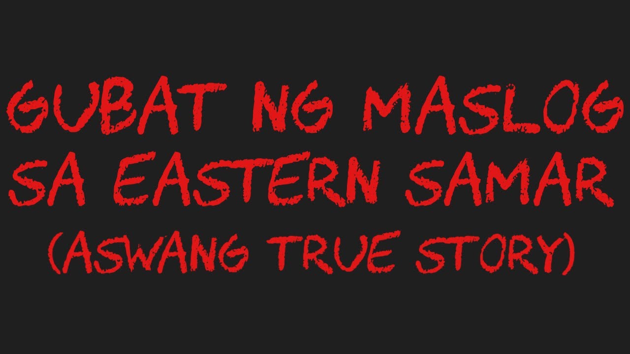 GUBAT NG MASLOG SA EASTERN SAMAR (Aswang True Story)